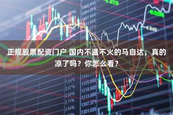 正规股票配资门户 国内不温不火的马自达，真的凉了吗？你怎么看？