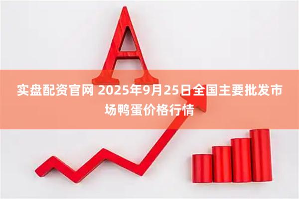 实盘配资官网 2025年9月25日全国主要批发市场鸭蛋价格行情