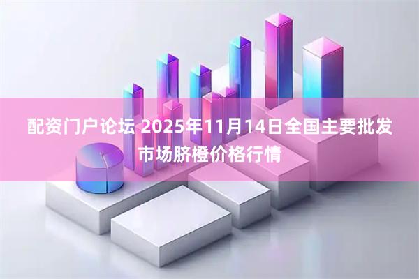 配资门户论坛 2025年11月14日全国主要批发市场脐橙价格行情